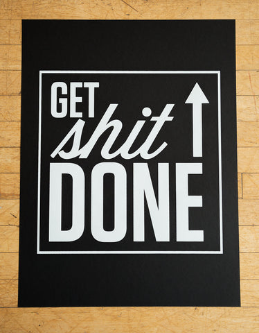 Get Sh*t Done Silkscreened White on Black Poster Print, 19"x 25", Well Done Goods