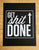 Get Sh*t Done Silkscreened White on Black Poster Print, 19"x 25", Well Done Goods