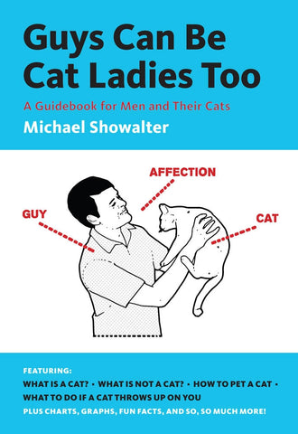 Guys Can Be Cat Ladies Too: A Guidebook For Men and Their Cats