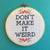 Don't Make it Weird, Counted Cross Stitch DIY KIT Intermediate. By Spot Colors